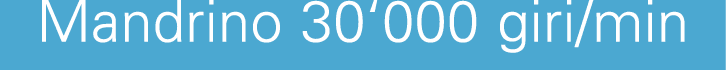 Mandrino 30‘000 giri/min