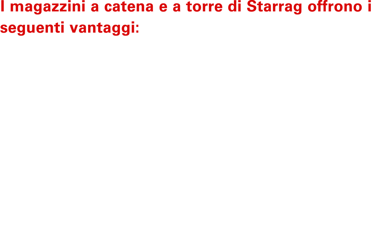 I magazzini a catena e a torre di Starrag offrono i seguenti vantaggi:  Design veloce e affidabile, testato su centi...