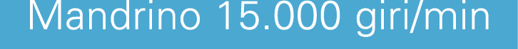 Mandrino 15.000 giri/min 
