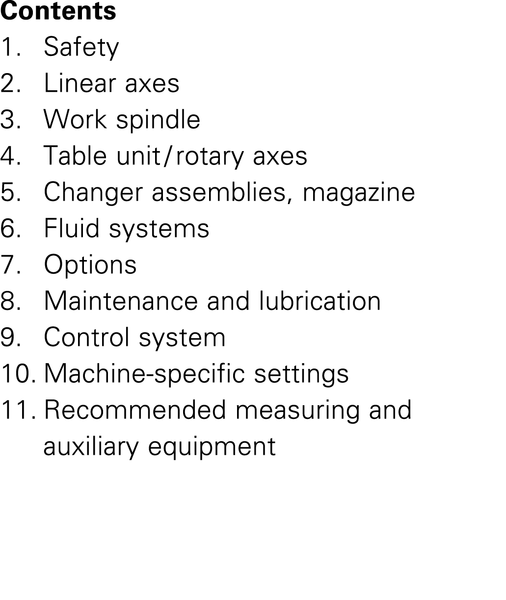 Contents 1. Safety 2. Linear axes 3. Work spindle 4. Table unit / rotary axes 5. Changer assemblies, magazine 6. Flui...