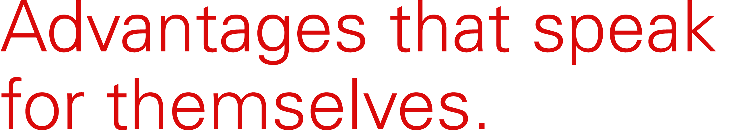 Advantages that speak for themselves.