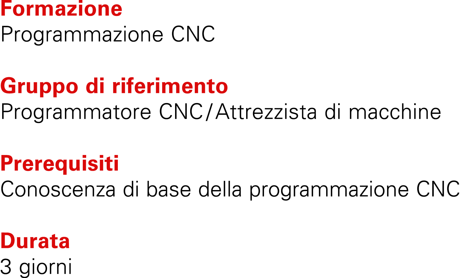 Formazione Programmazione CNC Gruppo di riferimento Programmatore CNC / Attrezzista di macchine Prerequisiti Conoscen...