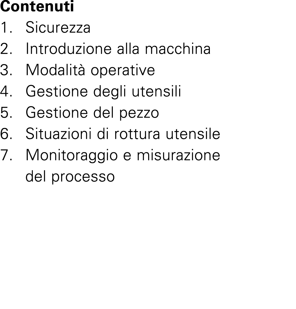 Contenuti 1. Sicurezza 2. Introduzione alla macchina 3. Modalit operative 4. Gestione degli utensili 5. Gestione del...