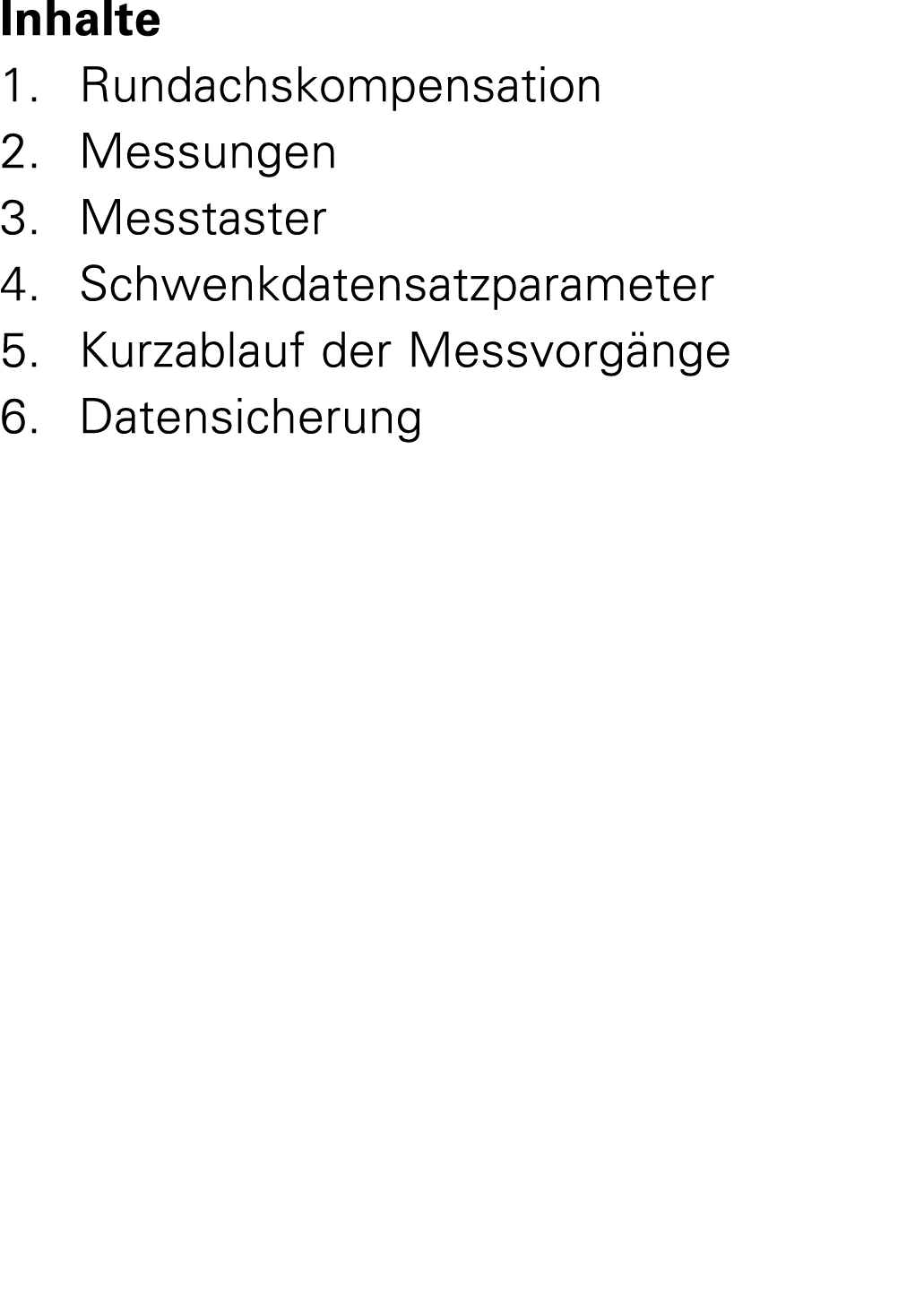 Inhalte 1. Rundachskompensation 2. Messungen 3. Messtaster 4. Schwenkdatensatzparameter 5. Kurzablauf der Messvorg ng...