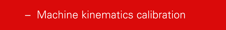 – Machine kinematics calibration