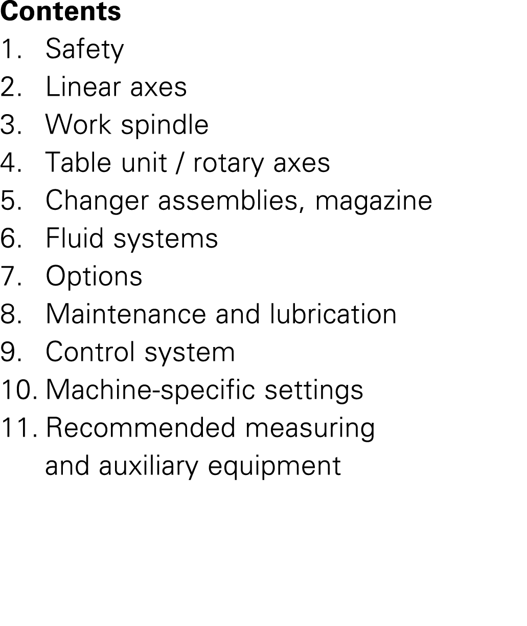 Contents 1. Safety 2. Linear axes 3. Work spindle 4. Table unit / rotary axes 5. Changer assemblies, magazine 6. Flui...