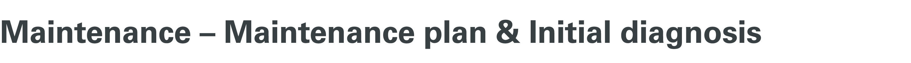 Maintenance – Maintenance plan & Initial diagnosis