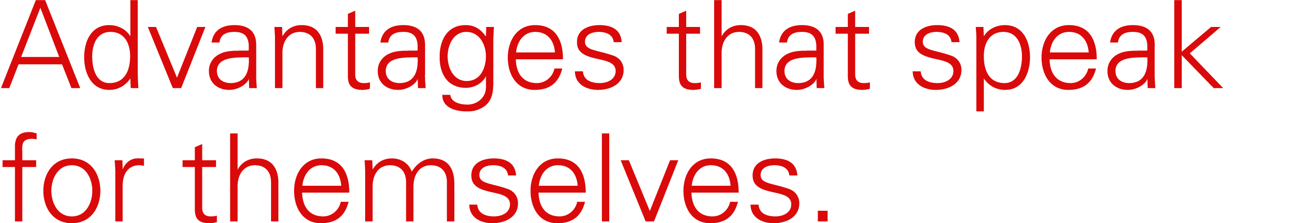 Advantages that speak for themselves.