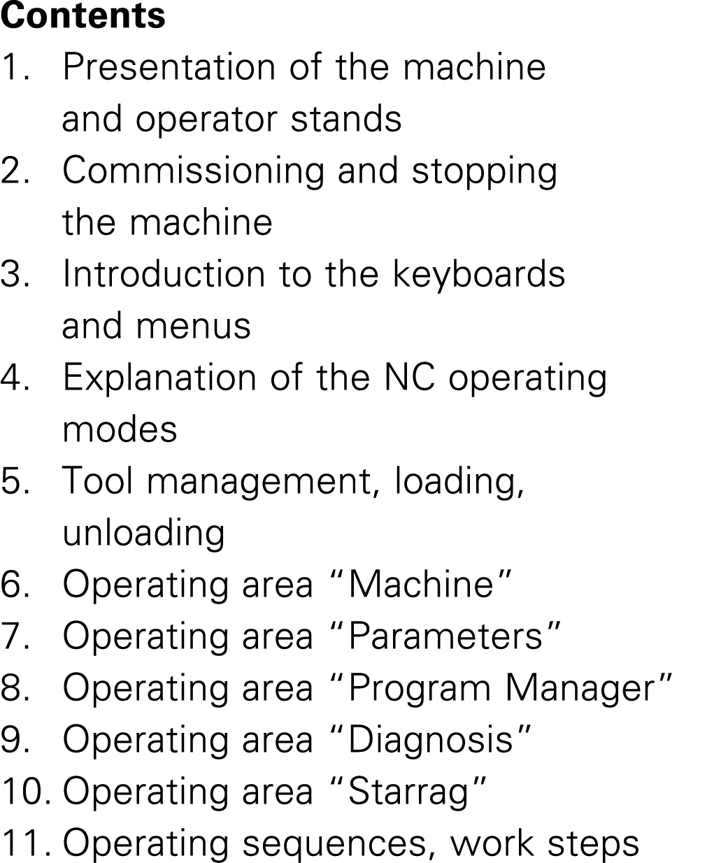 Contents 1. Presentation of the machine and operator stands 2. Commissioning and stopping the machine 3. Introduction...