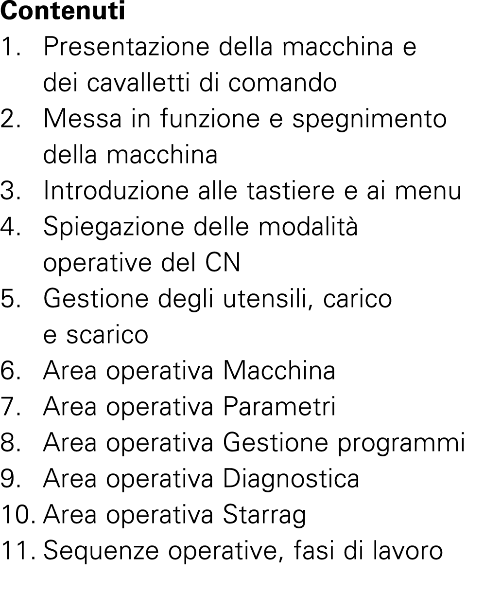 Contenuti 1. Presentazione della macchina e dei cavalletti di comando 2. Messa in funzione e spegnimento della macchi...