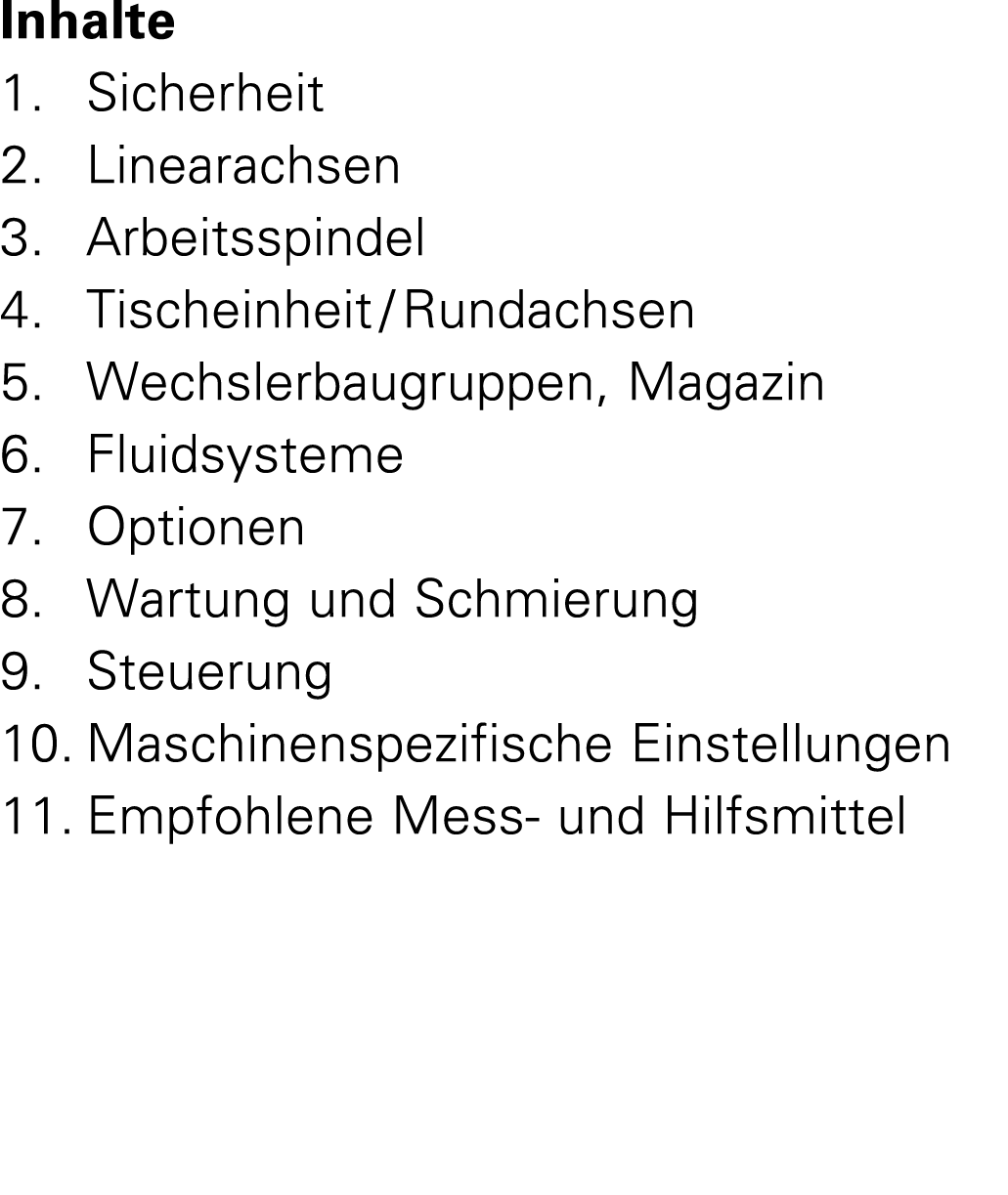 Inhalte 1. Sicherheit 2. Linearachsen 3. Arbeitsspindel 4. Tischeinheit / Rundachsen 5. Wechslerbaugruppen, Magazin 6...