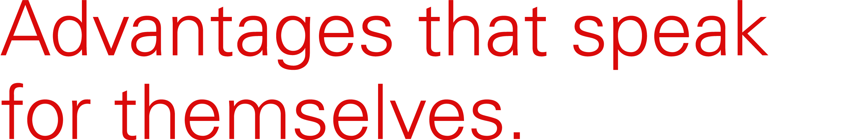 Advantages that speak for themselves.