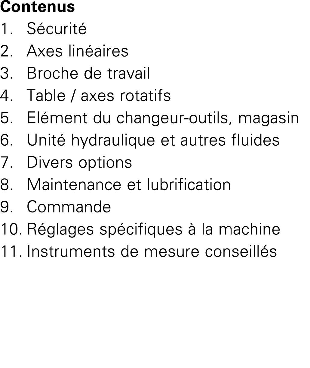Contenus 1. S curit 2. Axes lin aires 3. Broche de travail 4. Table / axes rotatifs 5. El ment du changeur outils, m...
