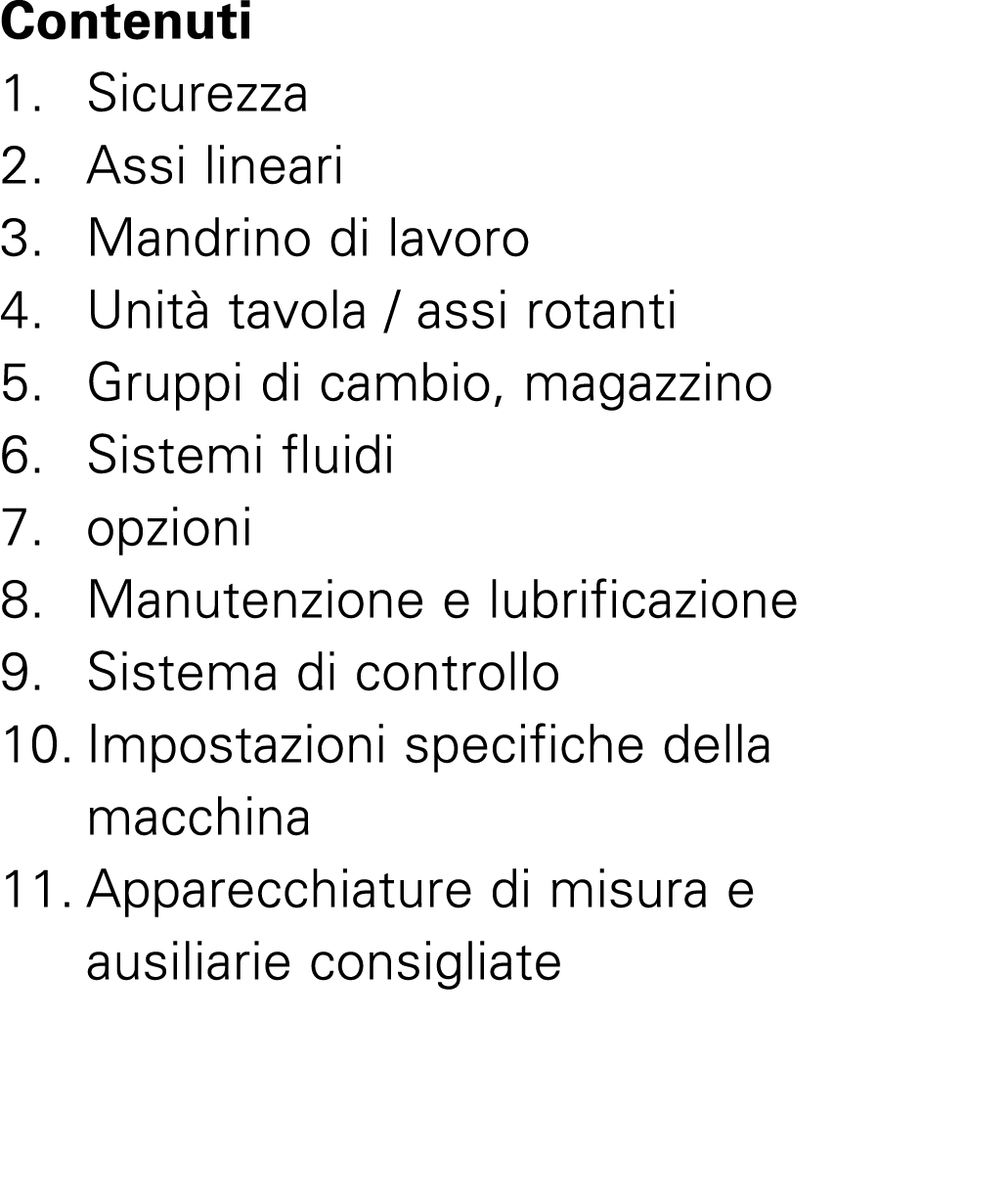 Contenuti 1. Sicurezza 2. Assi lineari 3. Mandrino di lavoro 4. Unit tavola / assi rotanti 5. Gruppi di cambio, maga...